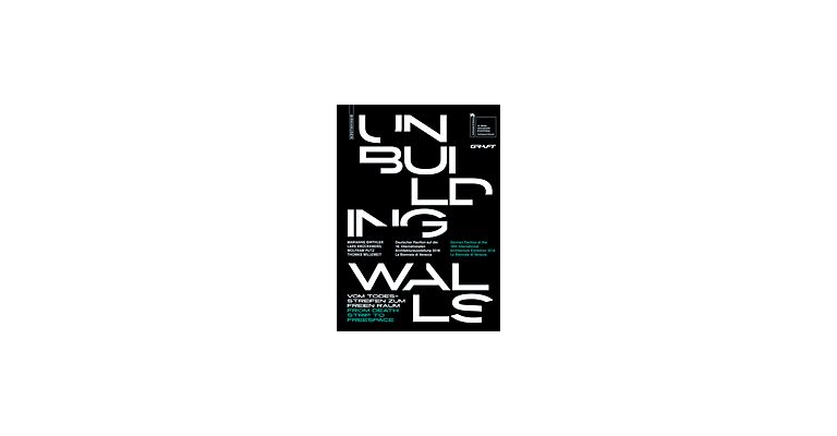 Unbuilding Walls - Vom Todesstreifen zum freien Raum / From Death Strip to Freespace