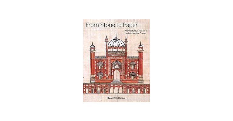From Stone to Paper - Architecture as History in the Late Mughal India Empire