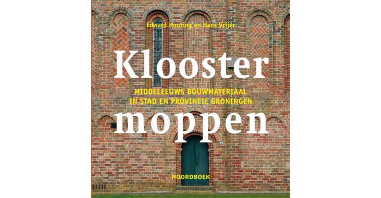 Kloostermoppen - Middeleeuws bouwmateriaal in stad en provincie Groningen