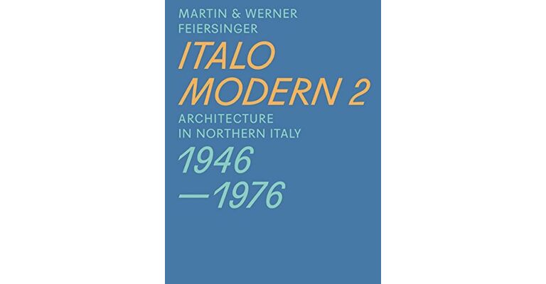 Italo Modern 2 : Architecture in Northern Italy 1946-1976
