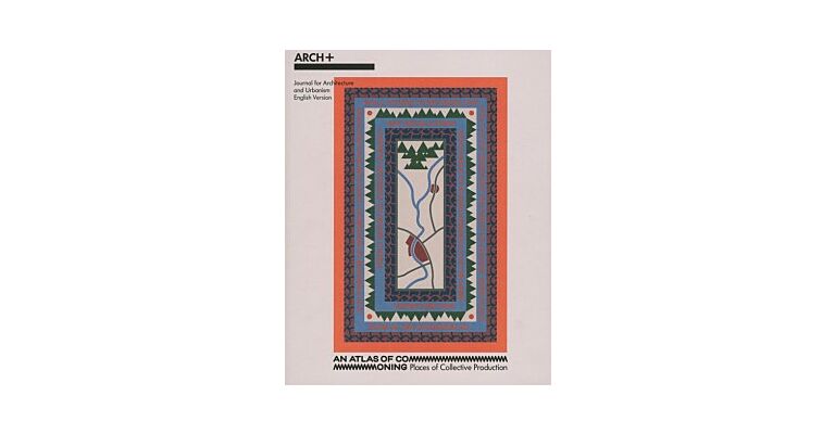 Arch+ 232 - An Atlas of Commoning / Orte des Gemeinschaftens