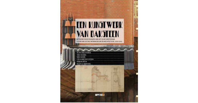 Een kunstwerk van baksteen : Betekenis en restauratie van Het Schip, Amsterdam,  icoon van sociale woningbouw en architectuur, 1919-1921