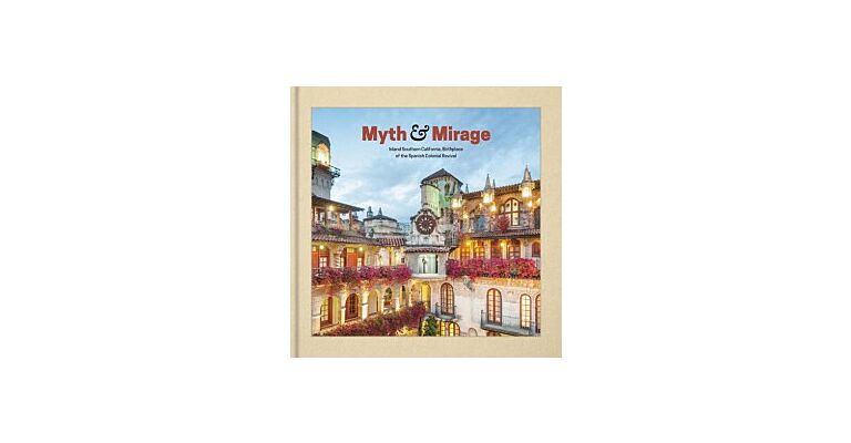 Myth And Mirage - Inland Southern California, Birthplace Of The Spanish Colonial  Revival