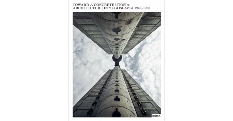 Toward a Concrete Utopia: Architecture in Yugoslavia, 1948–1980