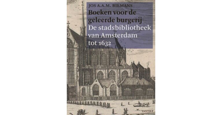 Boeken voor de geleerde burgerij - de stadsbibliotheek van Amsterdam tot 1632