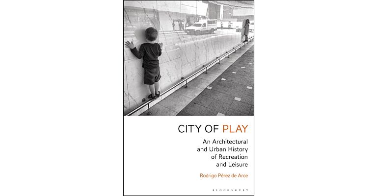 City of Play - An Architectural and Urban History of Recreation and Leisure