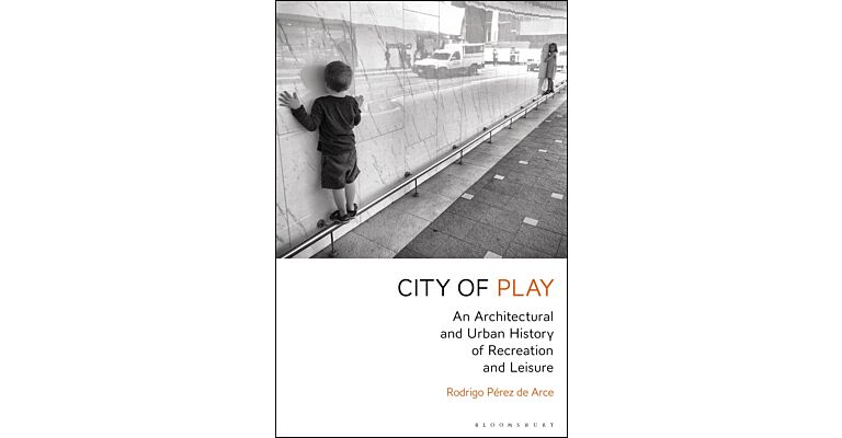 City of Play - An Architectural and Urban History of Recreation and Leisure (print on demand) 