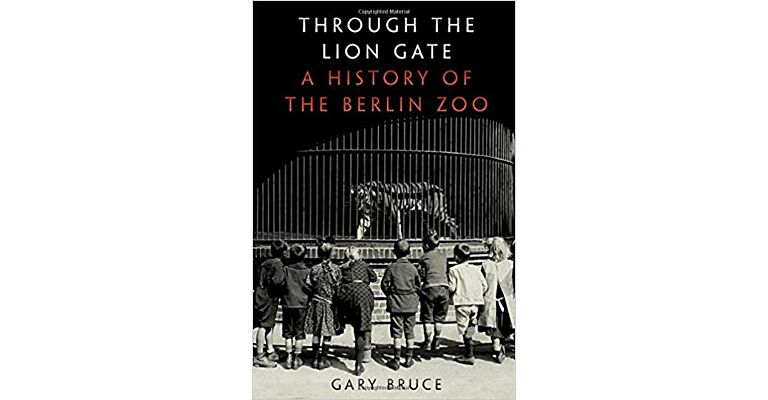 Through The Lion Gate - A History of the Berlin Zoo