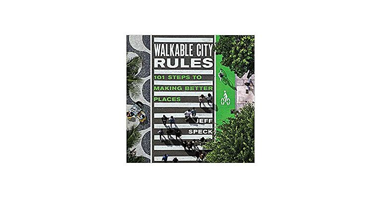 Walkable City Rules : 101 Steps to Making Better Places