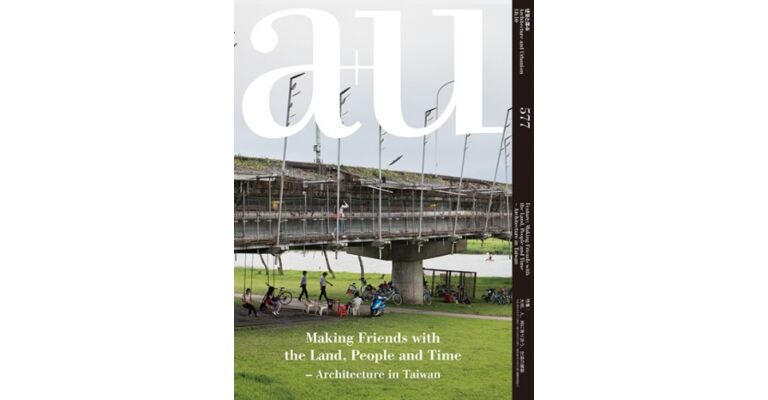 A+U 577 18:10 Feature: Making Friends with the Land, People and Time – Architecture in Taiwan