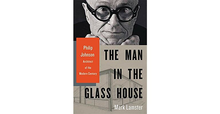 The Man in the Glass House : Philip Johnson, Architect of the Modern Century