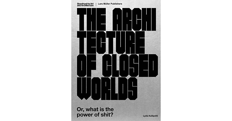 The Architecture of Closed Worlds : Or, What Is the Power of Shit?