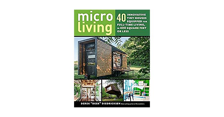 Micro Living: 40 Innovative Tiny Houses Equipped for Full-Time Living, in 400 Square Feet or Less
