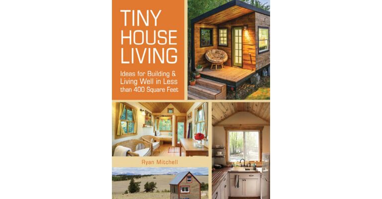 Tiny House Living - Ideas for Building & Living Well in Less than 400 Square Feet