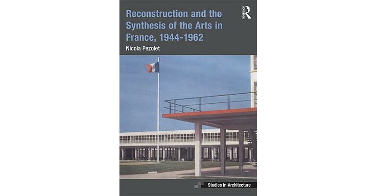Reconstruction and the Synthesis of the Arts in France, 1944–1962