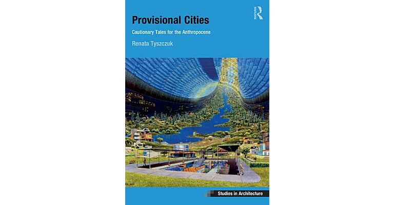 Provisional Cities - Cautionary Tales for the Anthropocene