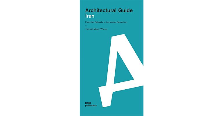 Architectural Guide Iran - From the Safavids to the Iranian Revolution