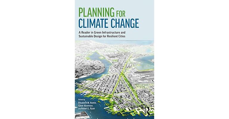 Planning for Climate Change : A Reader in Green Infrastructure and Sustainable Design for Resilient
