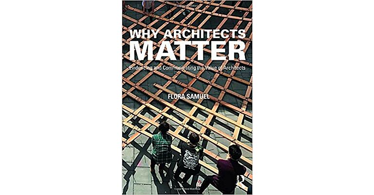 Why Architects Matter - Evidencing and Communicating the Value of Architects