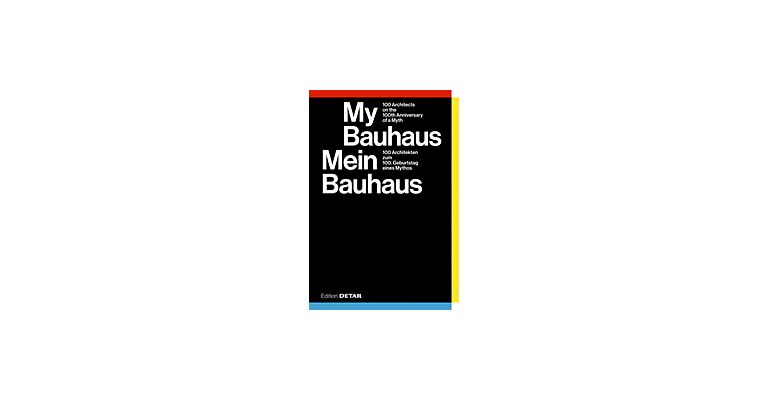 My Bauhaus - 100 Architects on the 100th Anniversary of a Myth