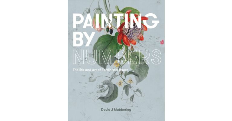 Painting by Numbers - The Life and Art of Ferdinand Bauer