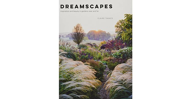 Dreamscapes : Inspiration and Beauty in Gardens near and far