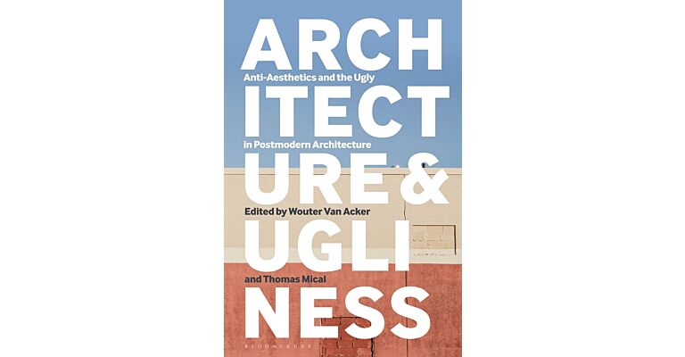 Architecture and Ugliness - Anti-Aesthetics and the Ugly in Postmodern Architecture