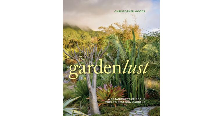Gardenlust - A Botanical Tour of the World's Best New Gardens