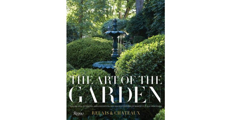 The Art of the Garden - Landscapes, Interiors, Arrangements and Recipes Inspired by