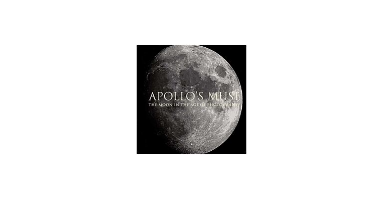 Apollo's Muse - The Moon in the Age of Photography