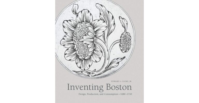 Inventing Boston - Design, Production and Consumption 1680-1720