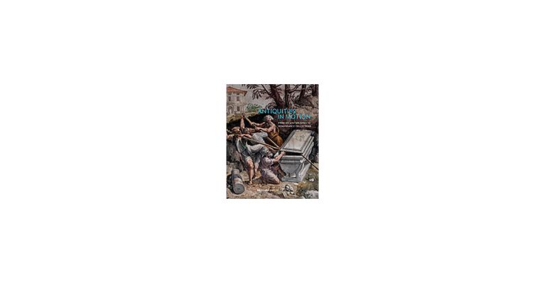 Antiquities in Motion - From Excavation Sites to Renaissance Collections