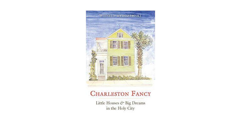 Charleston Fancy - Little Houses and Big Dreams in the Holy City (hardcover)