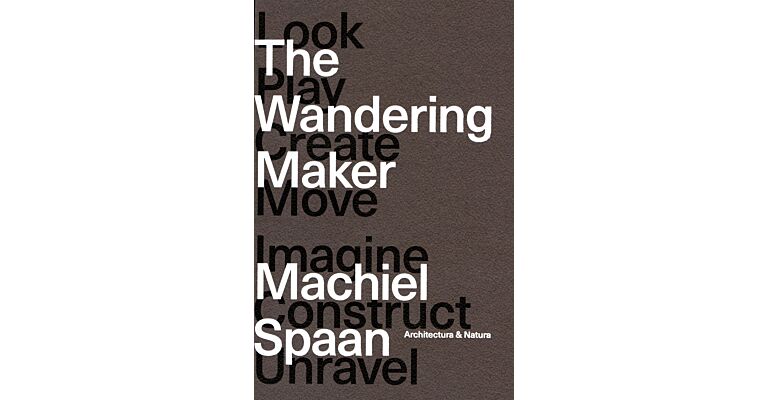 The Wandering Maker : Look Play Create Move Imagine Construct Unravel