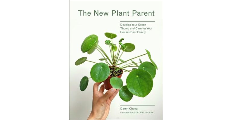 The New Plant Parent - Develop your Green Thumb and Care for Your House-Plant Family