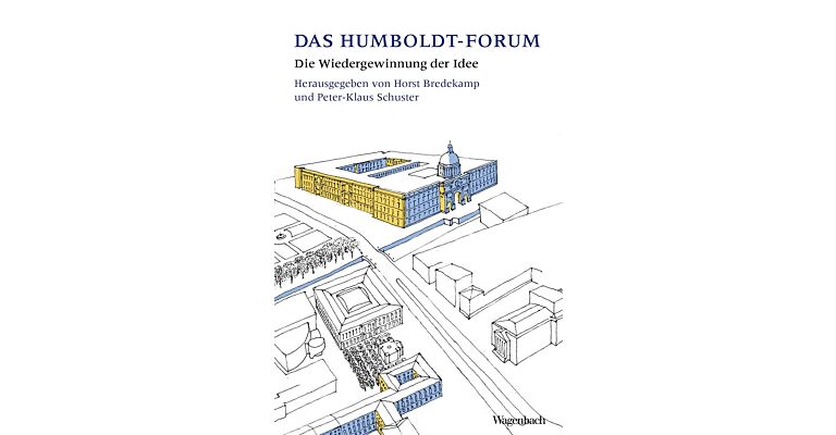 Das Humboldt Forum - Die Wiedergewinnung der Idee