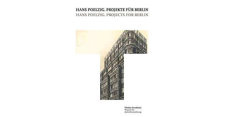 Hans Poelzig - Projekte für Berlin / Projects for Berlin