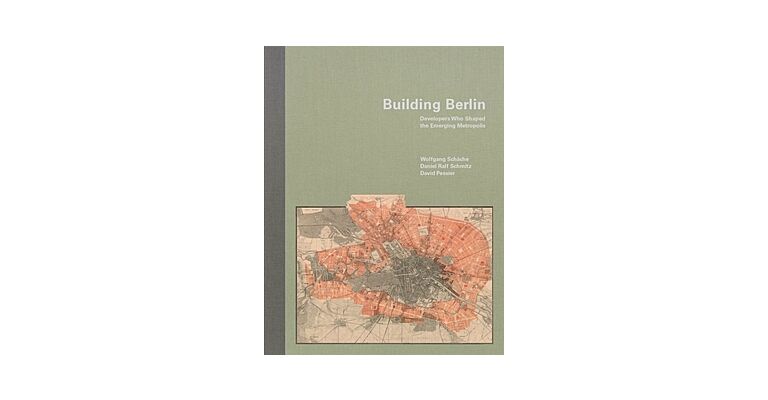 Building Berlin - Developers who Shaped the Emerging Metropolis