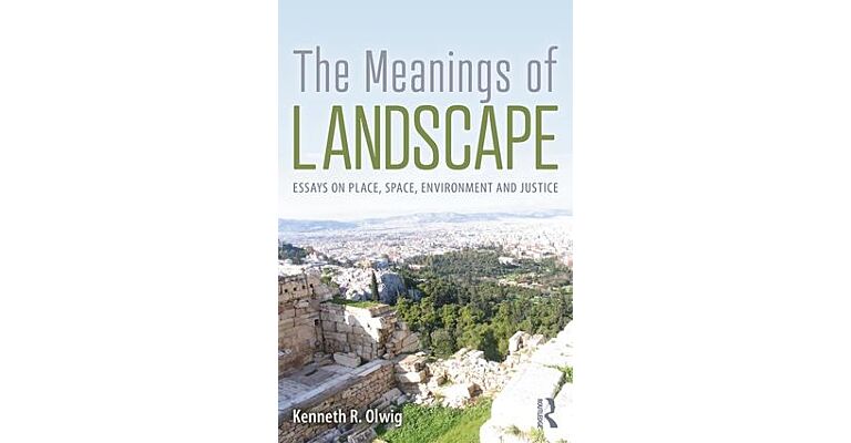 The Meanings of Landscapes - Essays on Place, Space, Environment and Justice