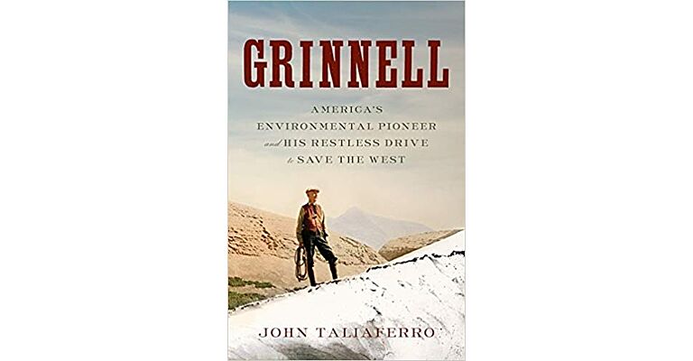 Grinnell - America's Environmental Pioneer and His Restless Drive to Save the West