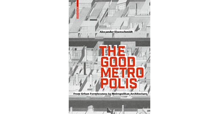 The Good Metropolis - From Urban Formlessness to Metropolitan Architecture