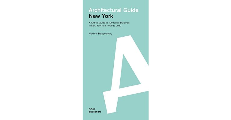 Architectural Guide New York : A Critic's Guide to 100 Iconic Buildings in New York