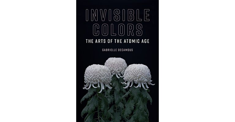 Invisible Colors - The Art of the Atomic Age