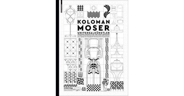 Koloman Moser : Universal Artist Between Gustav Klimt and Josef Hoffmann (English German)