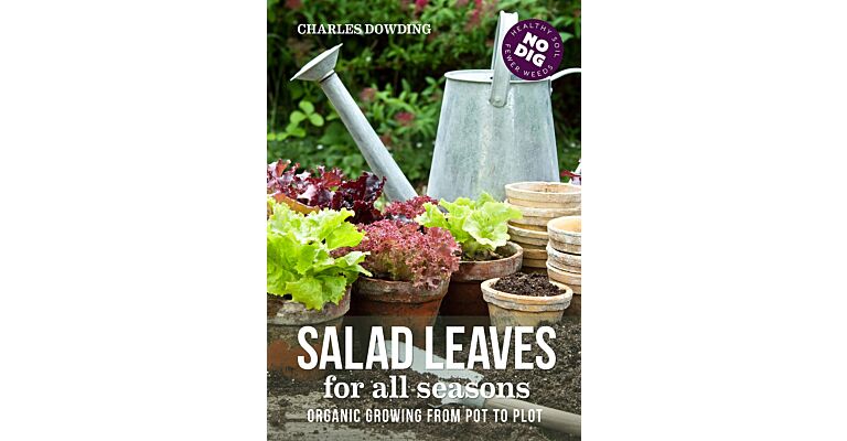 Salad Leaves for All Seasons : Organic Growing from Pot to Plot (Updated Second Edition)