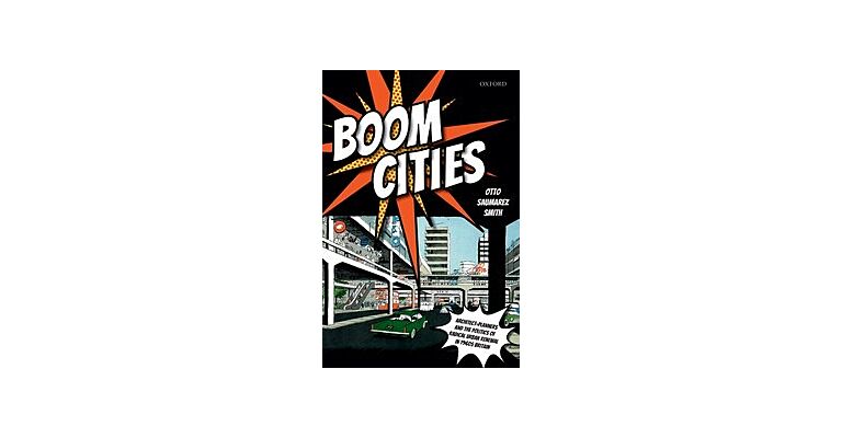 Boom Cities - Architect Planners and the Politics of Radical Urban Renewal in 1960s Britain