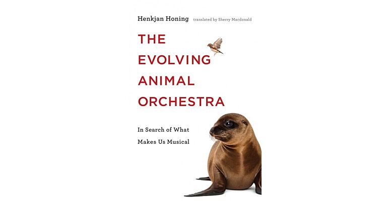 The Evolving Animal Orchestra - In Search of What Makes Us Musical