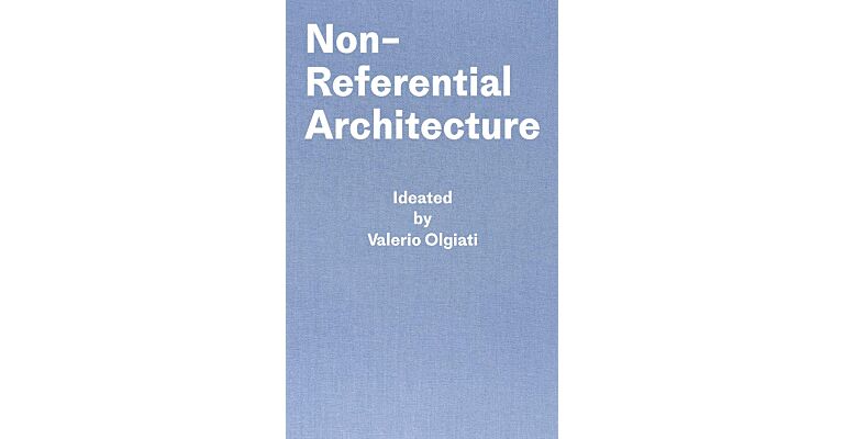 Non-Referential Architecture - Ideated by Valerio Olgiati (New & Revised Edition)
