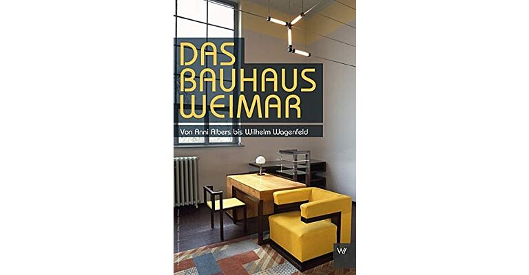 Das Bauhaus in Weimar : Von Anni Albers bis Wilhelm Wagenfeld