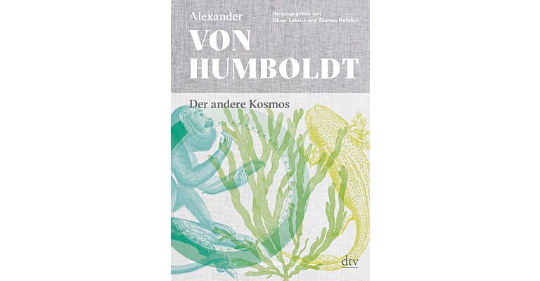 Alexander von Humboldt : Der Andere Kosmos 70 Texte, 70 Orte, 70 Jahre 1789 - 1859